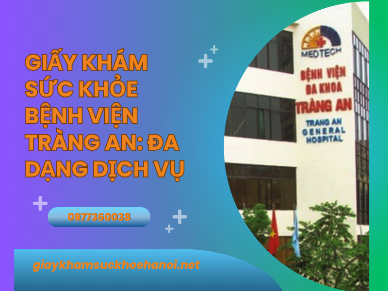 Giấy khám sức khỏe bệnh viện Tràng An: Đa dạng – uy tín